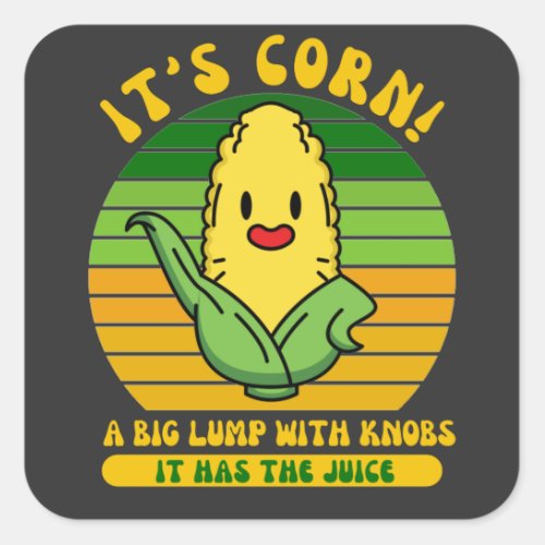 Its Corn A Big Lump With Knobs It Has The Juice  Square Sticker