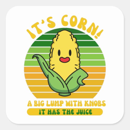 Its Corn A Big Lump With Knobs It Has The Juice Square Sticker