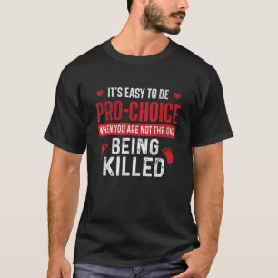 It s Easy To Be Pro Choice Unborn Pro Life Anti Ab T-Shirt