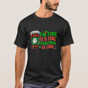 It s Fine I m Fine Everything Is Fine Christmas Co T-Shirt
