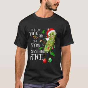 It s Fine I m Fine Everything Is Fine Funny Pickle T-Shirt