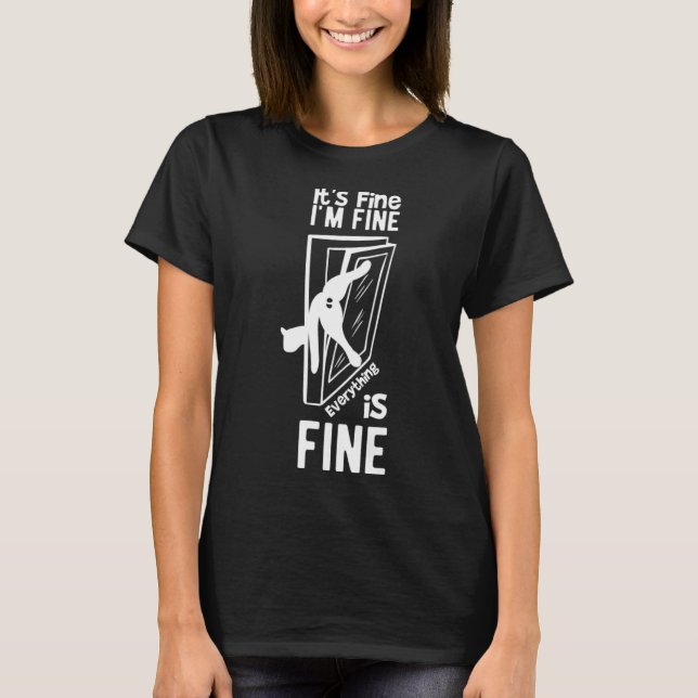 It s Fine I m Fine Everything Is Fine Sarcastic Ca T-Shirt (Front)