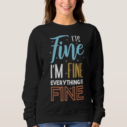 It S Fine I M Fine Everything Is Fine Sweatshirt
