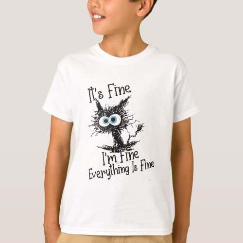 it s fine im fine everything is fine T_Shirt