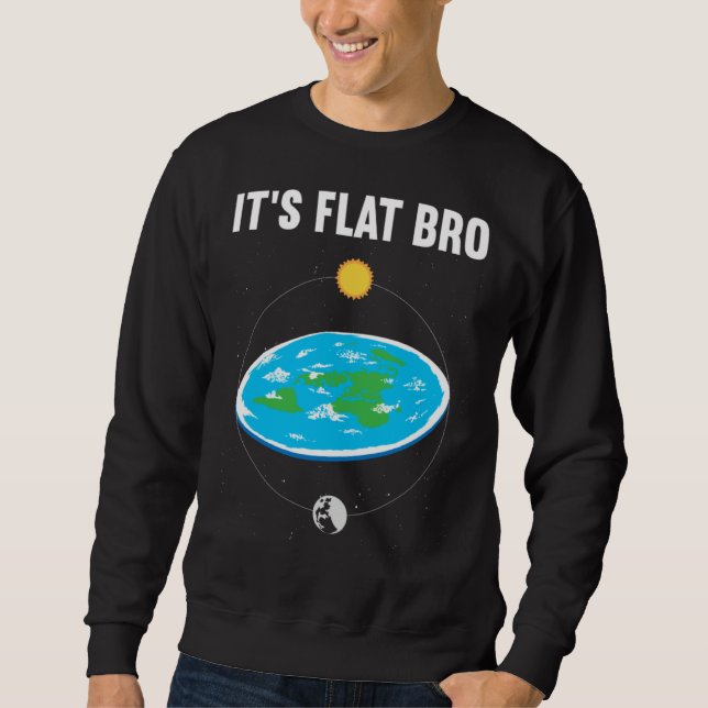 It s Flat Bro Flat Earth Map Conspiracy  1 Sweatshirt (Front)