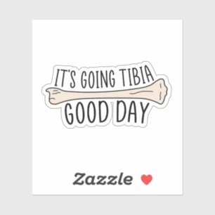 It’s Going Tibia Good Day, Funny Physical Therapy Sticker