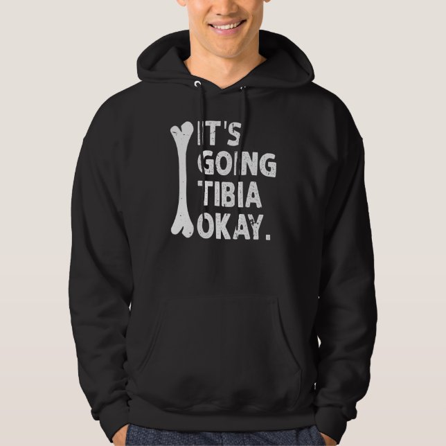 It S Going Tibia Okay Funny Anatomy Pun Medicine J Hoodie (Front)