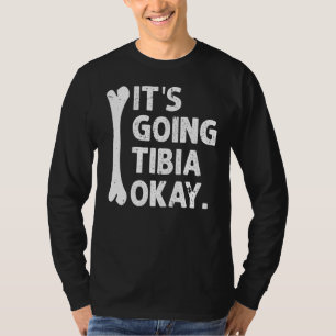 It S Going Tibia Okay Funny Anatomy Pun Medicine J T-Shirt