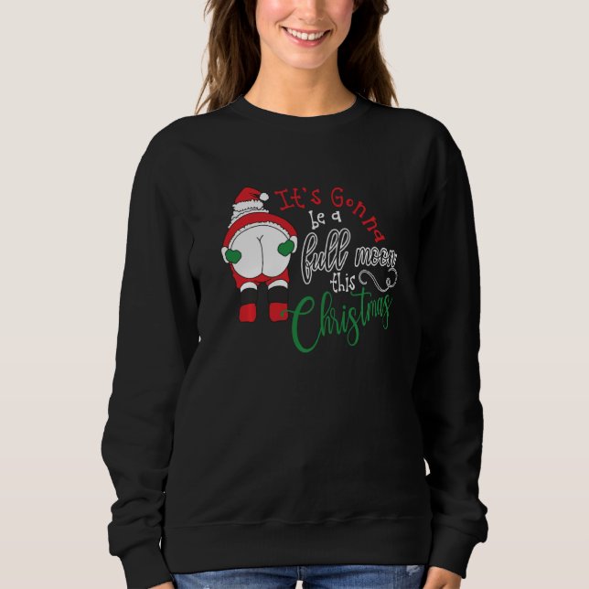 It S Gonna Be A Full Moon This Christmas Humor San Sweatshirt (Front)
