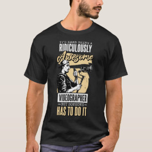 It S Hard Being Awesome Videographer Videography   T-Shirt