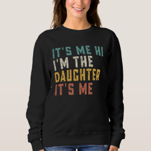 It s Me Hi I m The Daughter It s Me Daddy Dad Dau Sweatshirt