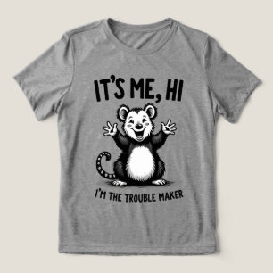 It’s Me, Hi — I’m the Trouble Maker Funny Possum Tri-Blend Shirt