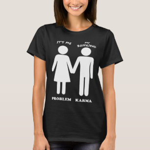 It s Me & My Boyfriend  The Problem & Karma T-Shirt