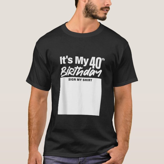 It s My 40th Birthday Sign My Shirt 40 Years Men W (Front)
