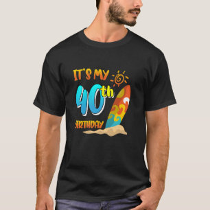 It s My 40th Birthday Surfing Beach Pool Party 40 T-Shirt
