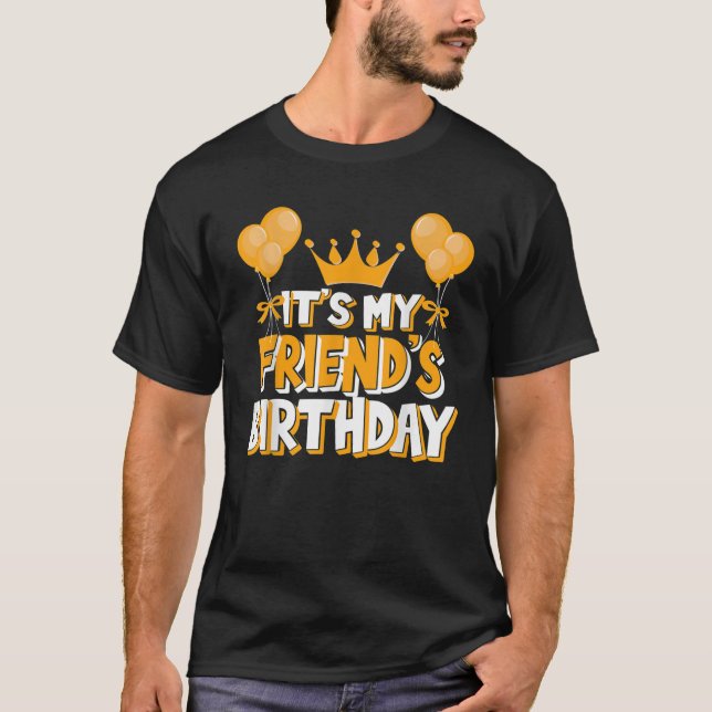 It s My Friend s Birthday Celebration Family Match T-Shirt (Front)