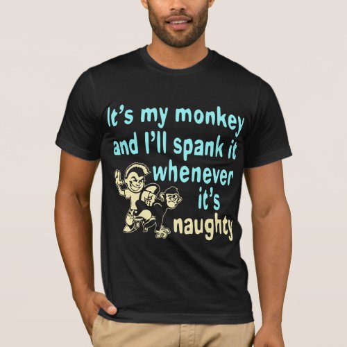 Its My Monkey And Ill Spank It Whenever Its T_Shirt