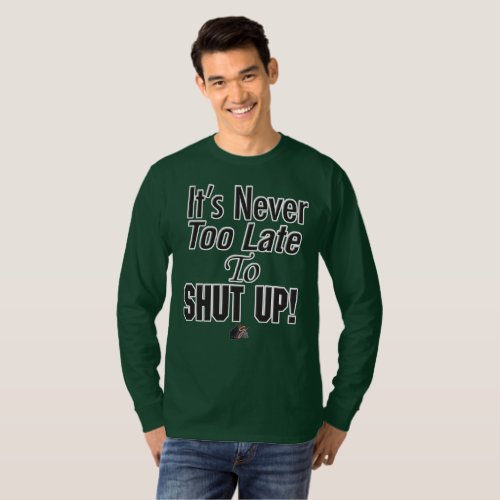 Itâs Never Too Late To SHUT UP T_Shirt