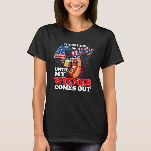 It s Not 4th Of July Until My Wiener Comes Out  Ho T-Shirt (Front)