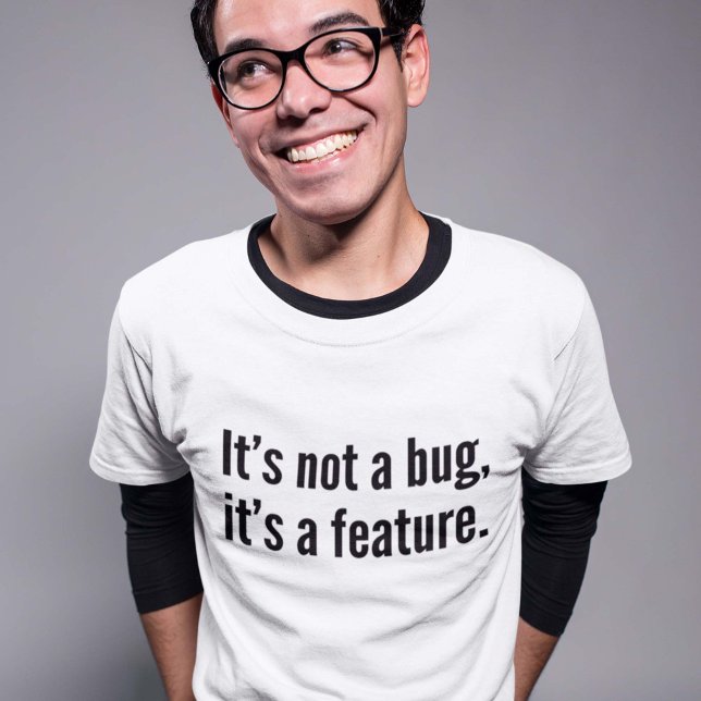 It’s not a bug, it’s a feature. T-Shirt (Creator Uploaded)
