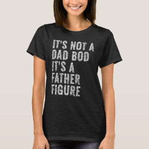 It s Not A Dad Bod It s A Father Figure Vintage Da T-Shirt
