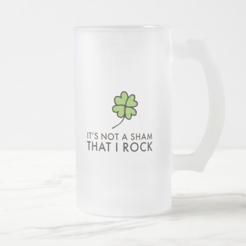 Its Not a Sham That I Rock Frosted Glass Beer Mug