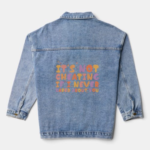 It s Not Cheating If I Never Cared About You  Groo Denim Jacket
