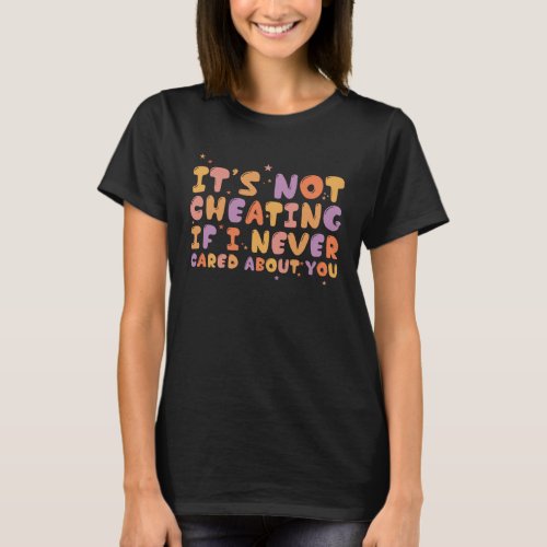 It s Not Cheating If I Never Cared About You  Groo T_Shirt