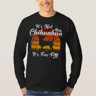 It S Not Chihuahua Hair It S Fur Fitti Best Chihua T-Shirt