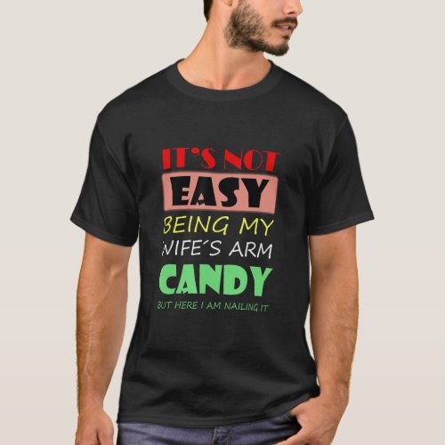 It s Not Easy Being My Wife s Arm Candy but here i T_Shirt