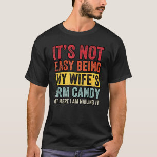 It s Not Easy Being My Wife s Arm Candy but here i T-Shirt
