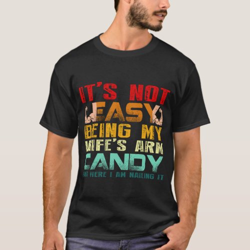 It_s Not Easy Being My Wife_s Arm Candy But Here  T_Shirt