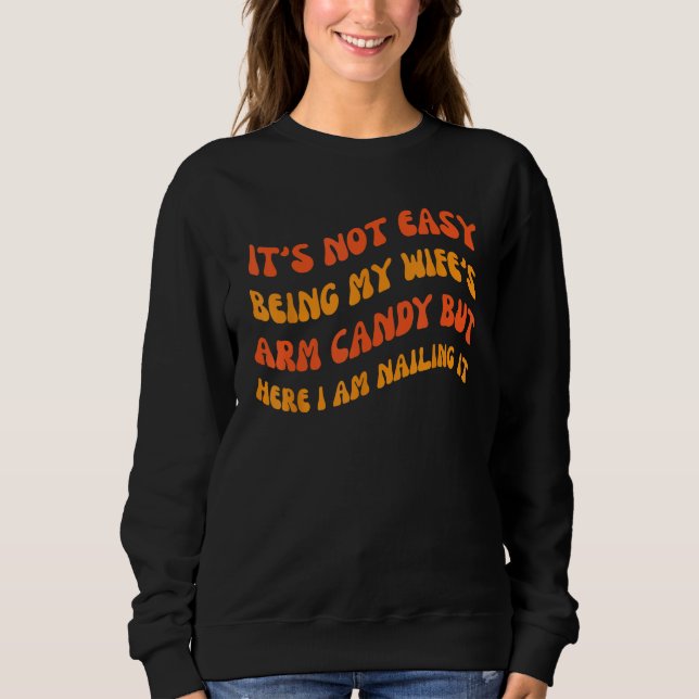It s Not Easy Being My wife s Arm Candy  Groovy St Sweatshirt (Front)