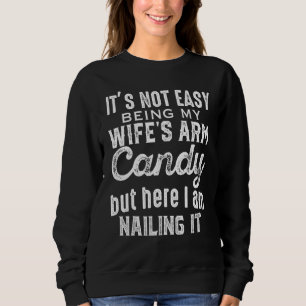 It s Not Easy Being My Wife s Arm Candy Husband Fa Sweatshirt