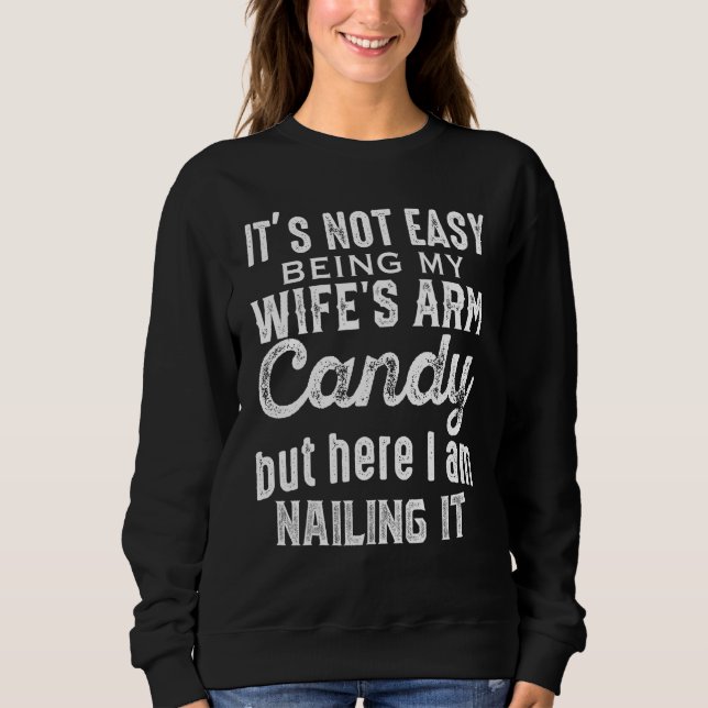 It s Not Easy Being My Wife s Arm Candy Husband Fa Sweatshirt (Front)