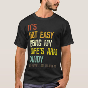 It s Not Easy Being My Wife s Arm Candy Husband Fa T-Shirt