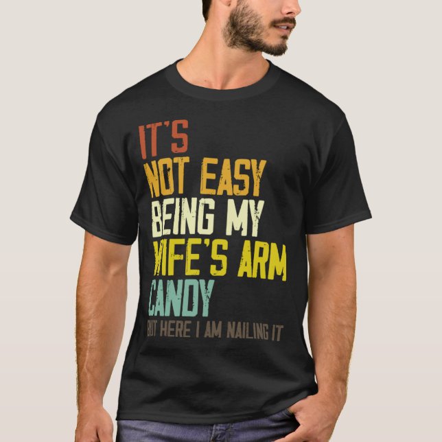 It s Not Easy Being My Wife s Arm Candy Husband Fa T-Shirt (Front)