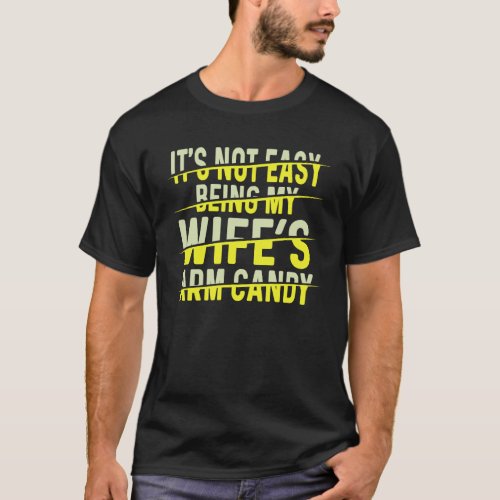 It s Not Easy Being My Wifes Arm Candy for Fathers T_Shirt