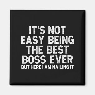 It’s Not Easy Being The Boss Ever Funny Quote Magnet