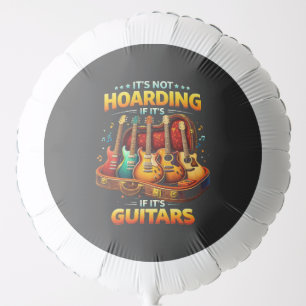 It’s Not Hoarding If It’s Guitars – Funny Musician Balloon