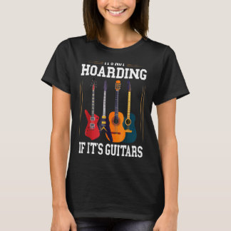 It’s Not Hoarding If It’s Guitars Musicians T-Shirt