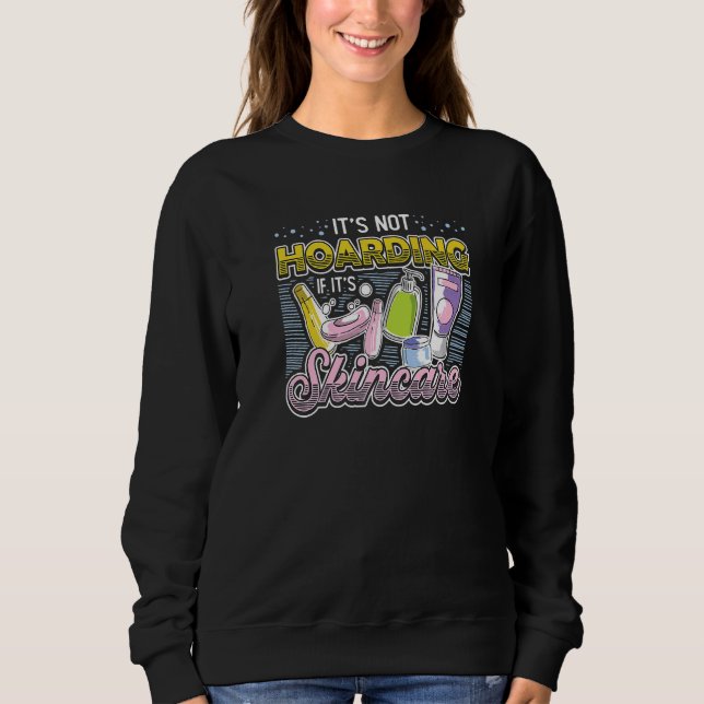 It´s Not Hoarding If It´s Skincare Esthetician   Sweatshirt (Front)