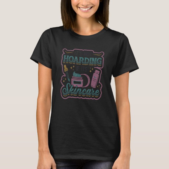 It´s Not Hoarding If It´s Skincare Esthetician T-Shirt (Front)