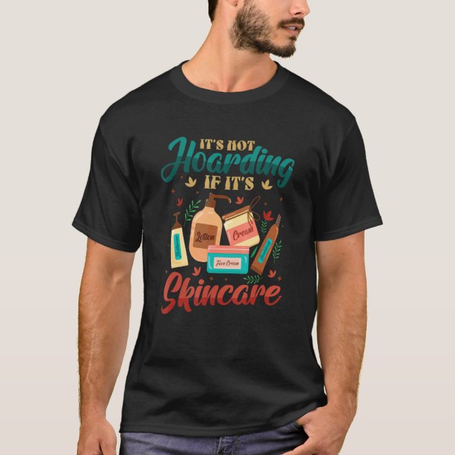 It´s Not Hoarding If It´s Skincare Esthetician T-Shirt (Front)
