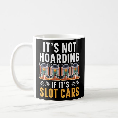 It s Not Hoarding If It s Slot Cars Track Racing S Coffee Mug