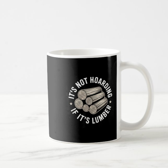 It’s Not Hoarding If It’s Timber Funny Collector Q Coffee Mug (Right)