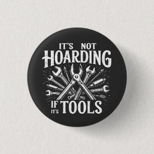 It’s Not Hoarding If It’s Tools Mechanic Handyman Button