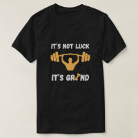 It’s Not Luck It’s Grind Gym Quote