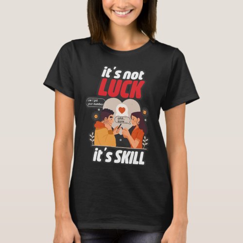 Itâs Not Luck Itâs Skill Funny T_Shirt