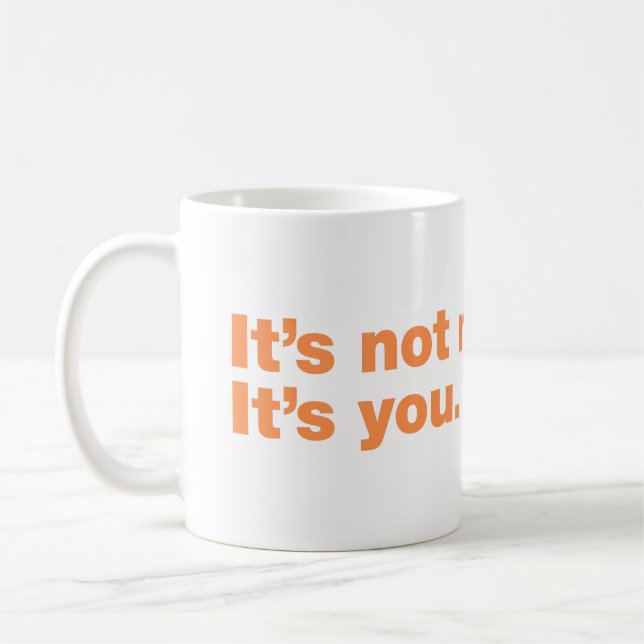 It’s not me. It’s you Coffee Mug (Left)
